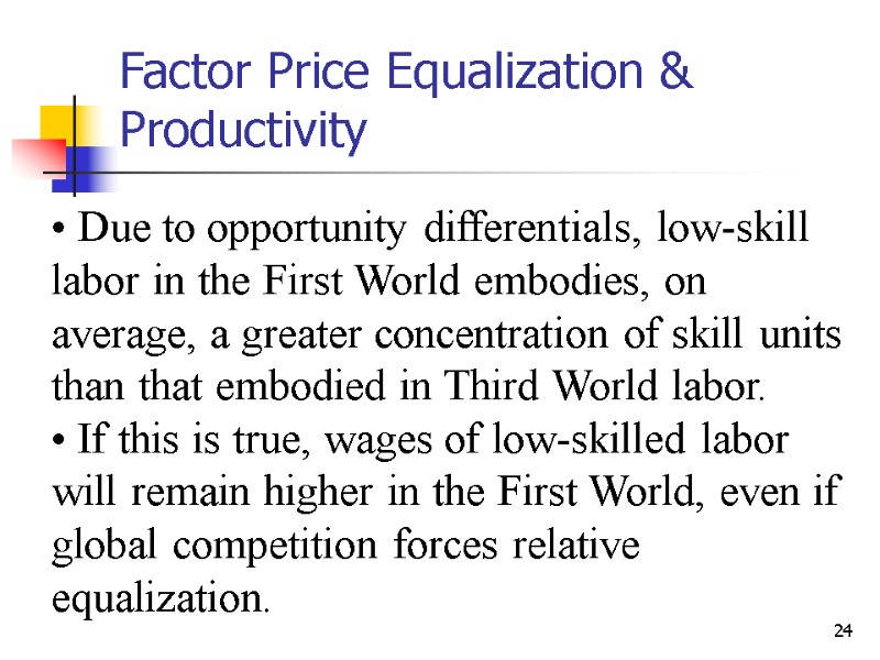 24 Factor Price Equalization & Productivity  Due to opportunity differentials, low-skill labor in
